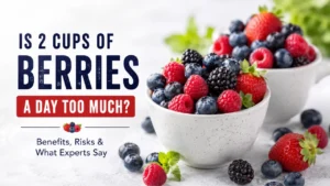 Is 2 Cups of Berries a Day Too Much